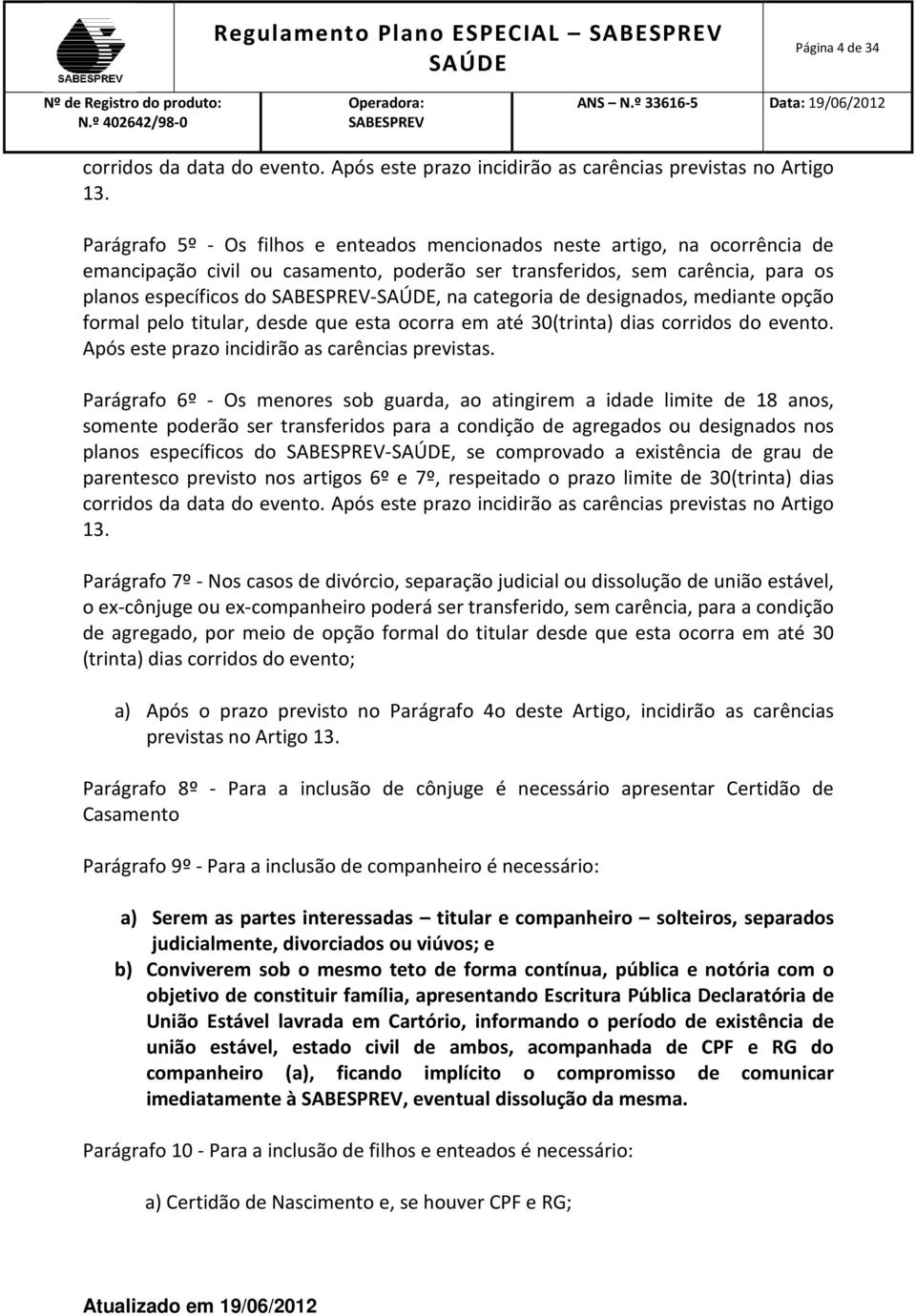 designados, mediante opção formal pelo titular, desde que esta ocorra em até 30(trinta) dias corridos do evento. Após este prazo incidirão as carências previstas.