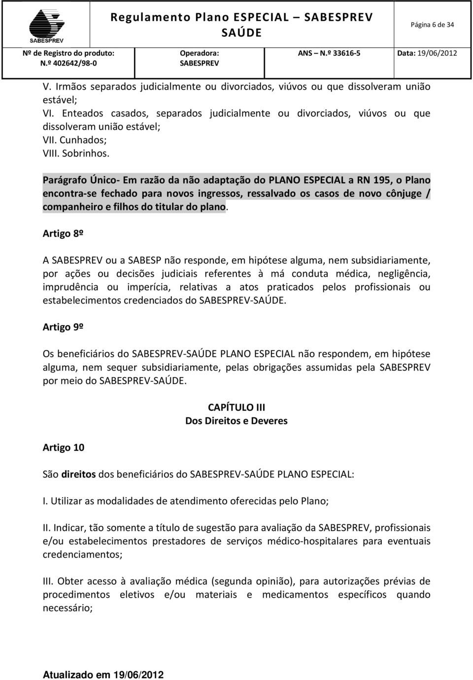 Parágrafo Único- Em razão da não adaptação do PLANO ESPECIAL a RN 195, o Plano encontra-se fechado para novos ingressos, ressalvado os casos de novo cônjuge / companheiro e filhos do titular do plano.