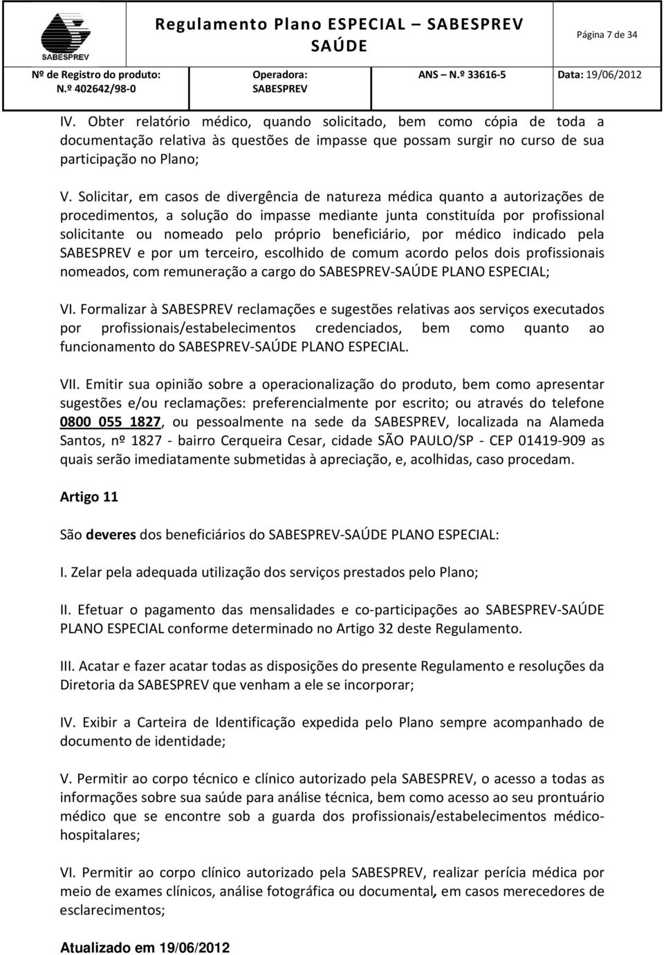 Solicitar, em casos de divergência de natureza médica quanto a autorizações de procedimentos, a solução do impasse mediante junta constituída por profissional solicitante ou nomeado pelo próprio