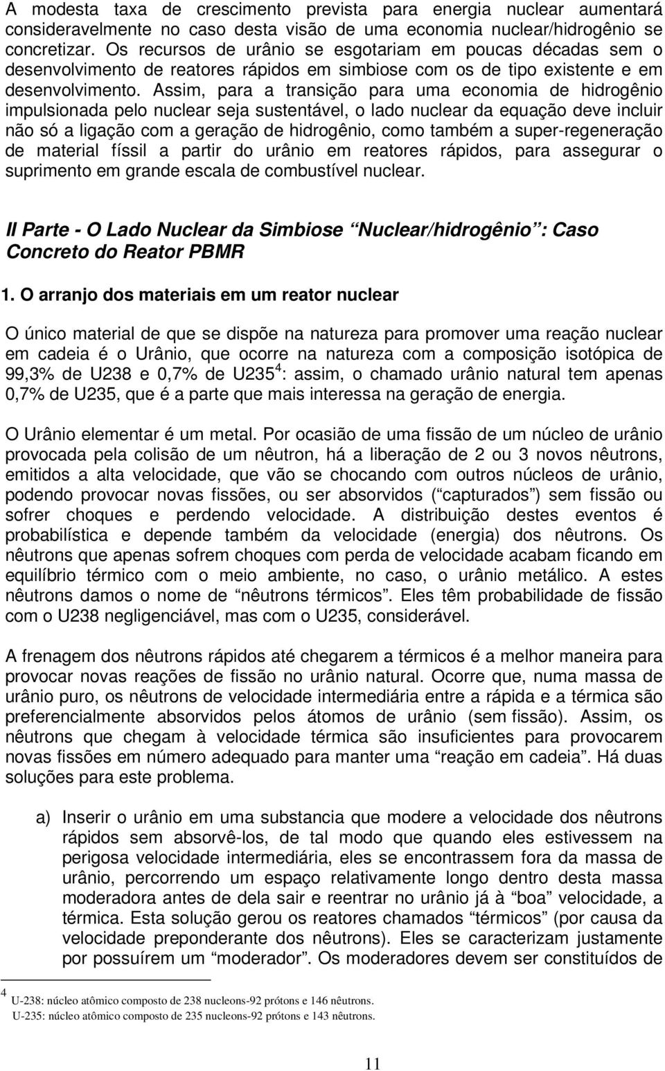 Assim, para a transição para uma economia de hidrogênio impulsionada pelo nuclear seja sustentável, o lado nuclear da equação deve incluir não só a ligação com a geração de hidrogênio, como também a