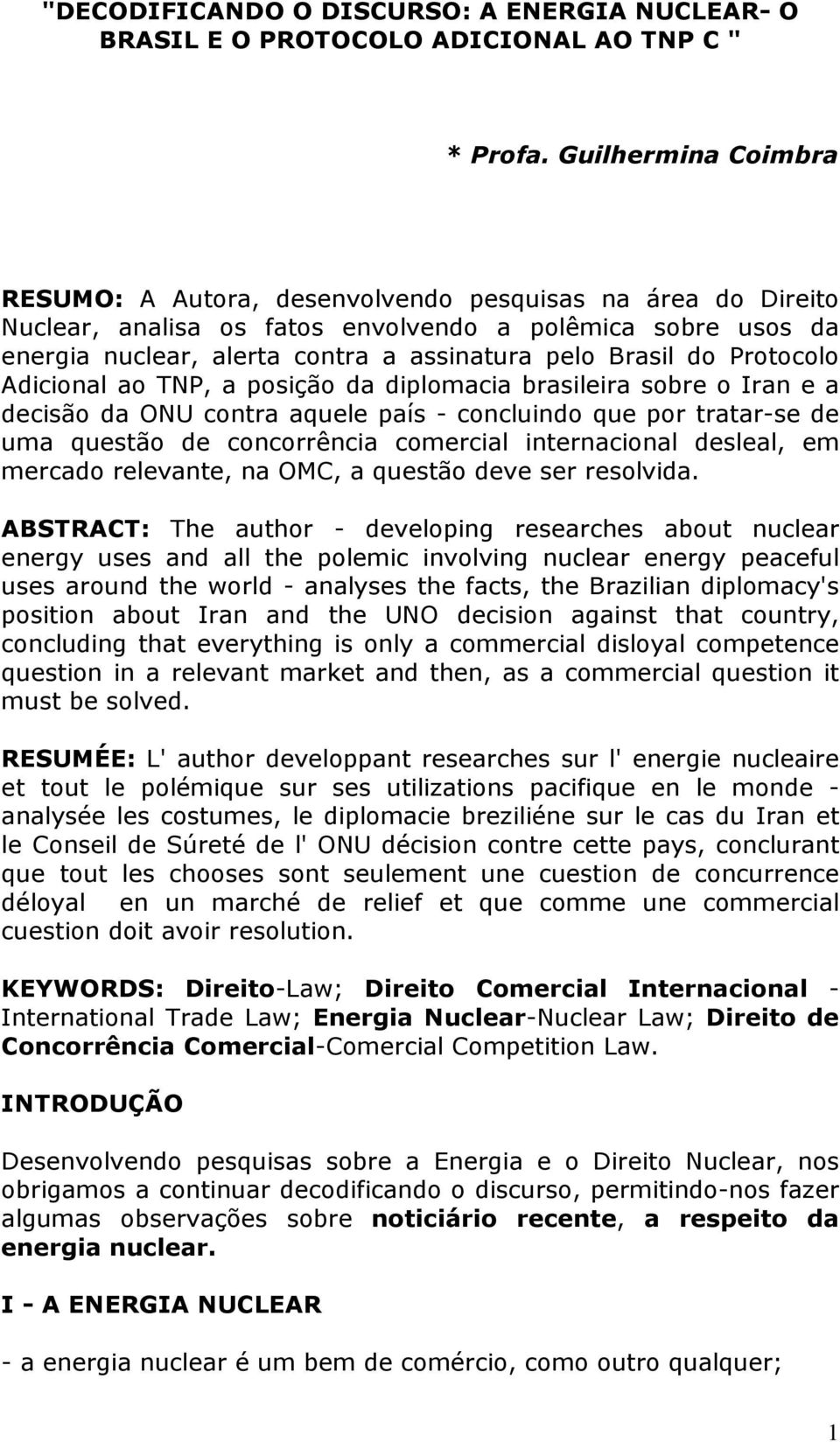 do Protocolo Adicional ao TNP, a posição da diplomacia brasileira sobre o Iran e a decisão da ONU contra aquele país - concluindo que por tratar-se de uma questão de concorrência comercial