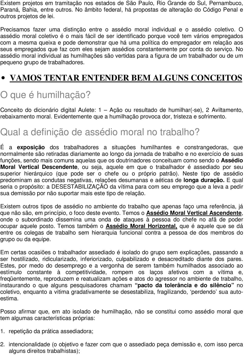 O assédio moral coletivo é o mais fácil de ser identificado porque você tem vários empregados com a mesma queixa e pode demonstrar que há uma política do empregador em relação aos seus empregados que