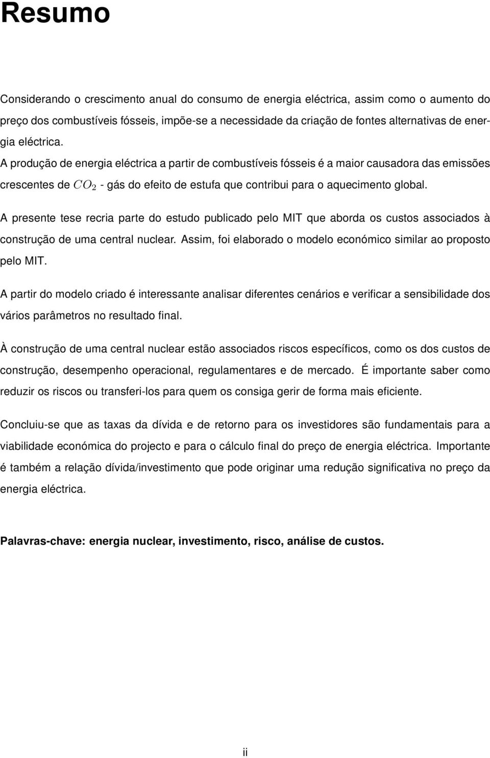 A presente tese recria parte do estudo publicado pelo MIT que aborda os custos associados à construção de uma central nuclear. Assim, foi elaborado o modelo económico similar ao proposto pelo MIT.