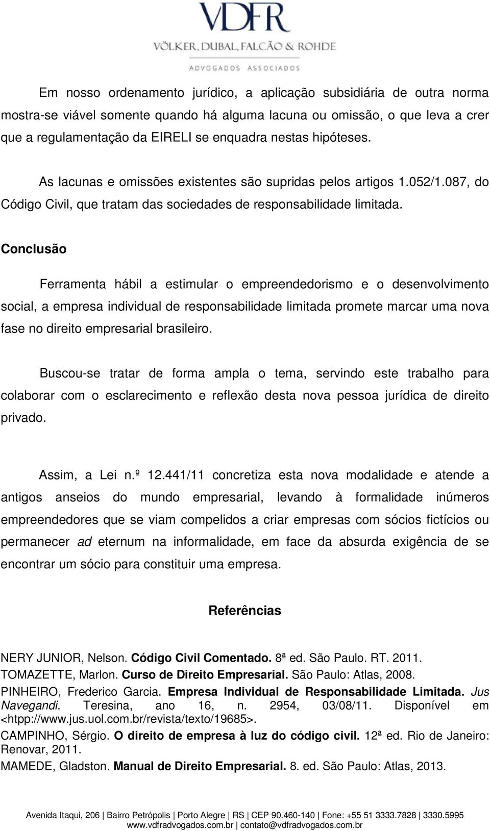 Conclusão Ferramenta hábil a estimular o empreendedorismo e o desenvolvimento social, a empresa individual de responsabilidade limitada promete marcar uma nova fase no direito empresarial brasileiro.