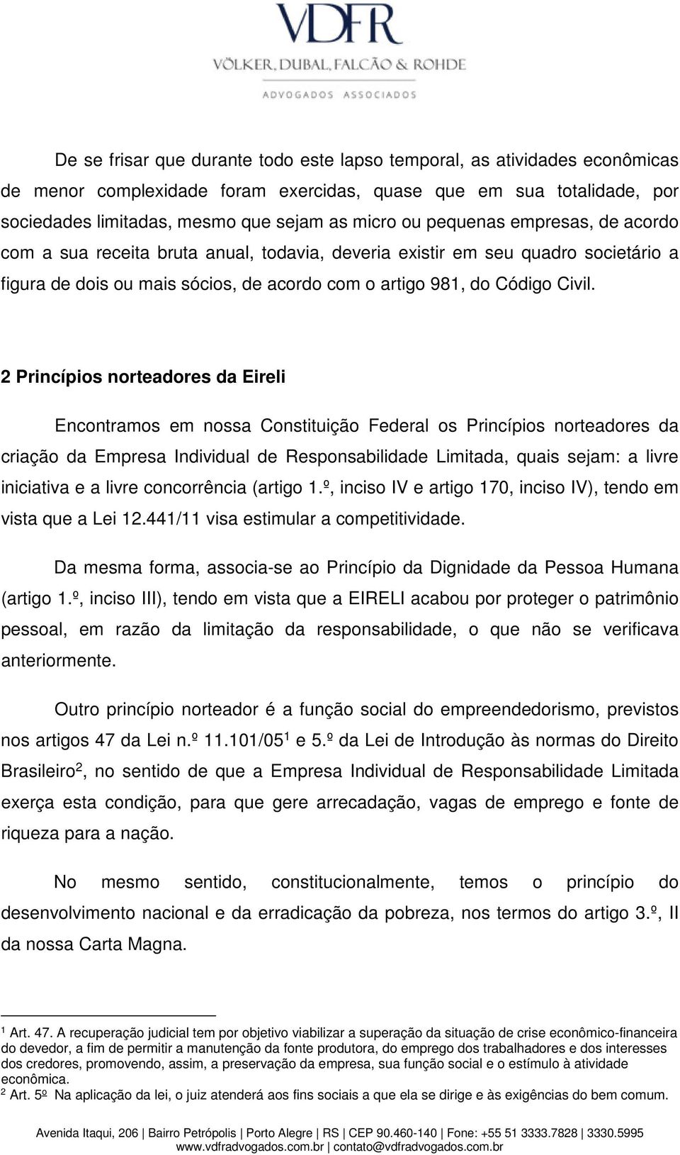 2 Princípios norteadores da Eireli Encontramos em nossa Constituição Federal os Princípios norteadores da criação da Empresa Individual de Responsabilidade Limitada, quais sejam: a livre iniciativa e