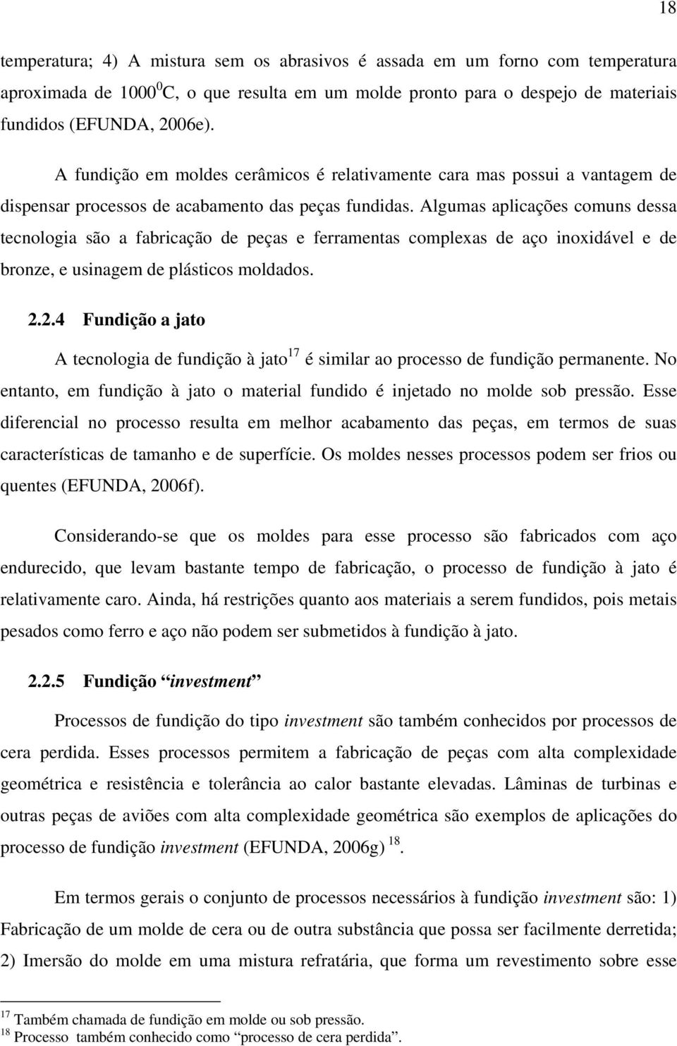 Algumas aplicações comuns dessa tecnologia são a fabricação de peças e ferramentas complexas de aço inoxidável e de bronze, e usinagem de plásticos moldados. 2.