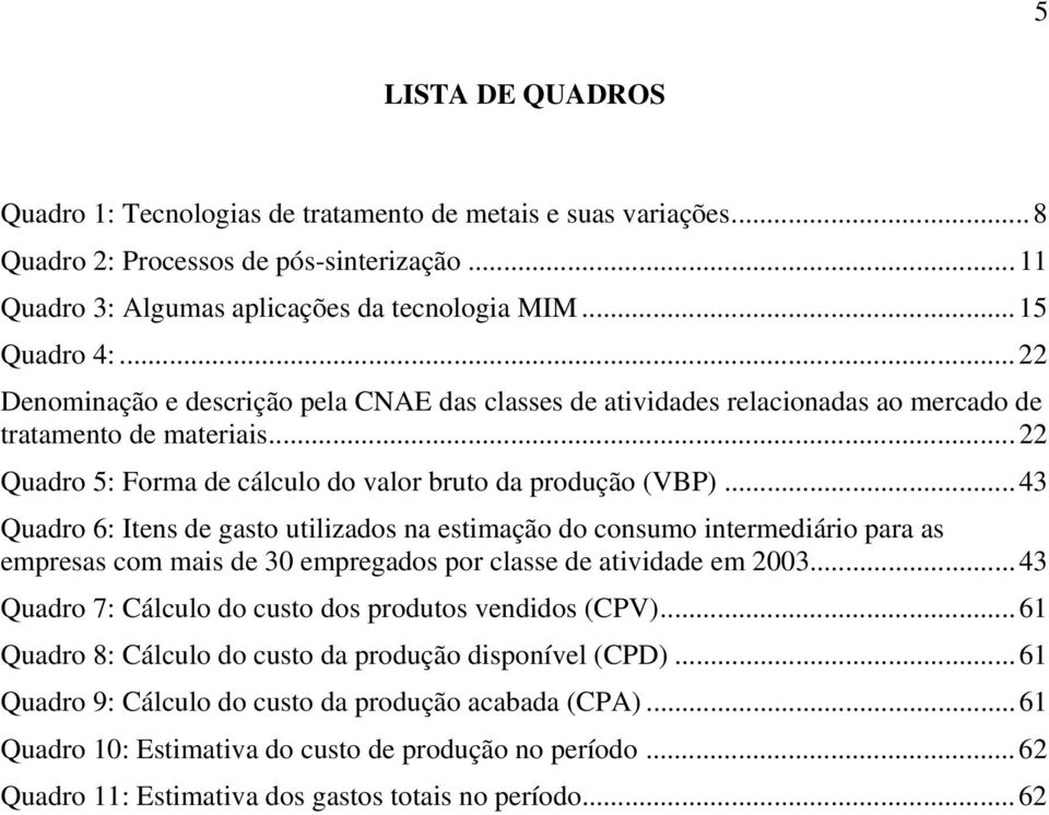 ..43 Quadro 6: Itens de gasto utilizados na estimação do consumo intermediário para as empresas com mais de 30 empregados por classe de atividade em 2003.