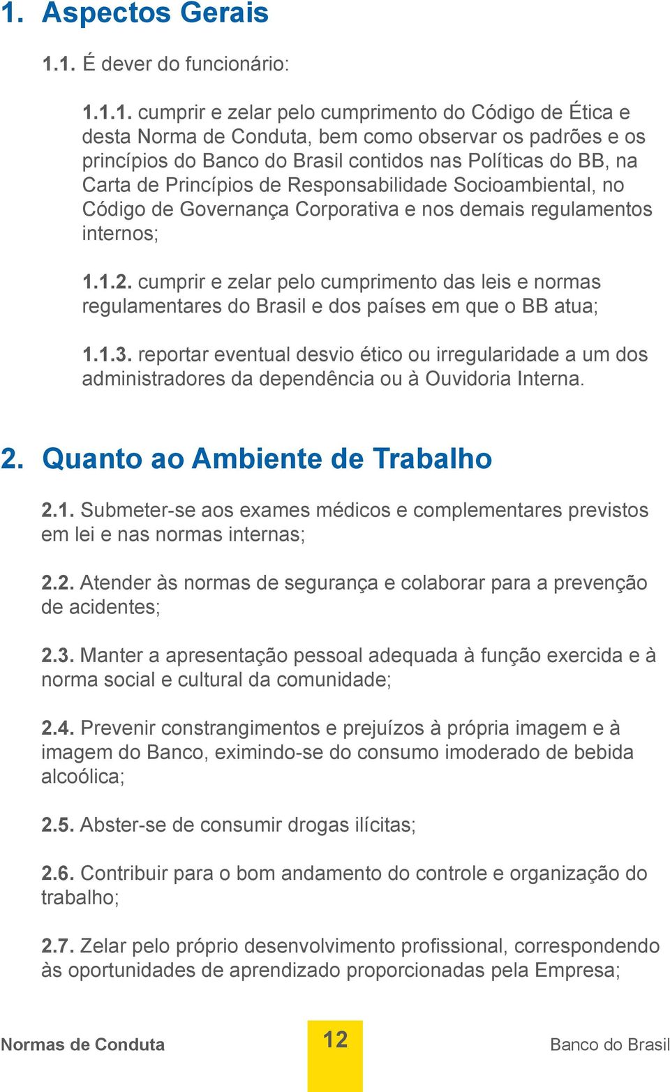 cumprir e zelar pelo cumprimento das leis e normas regulamentares do Brasil e dos países em que o BB atua; 1.1.3.