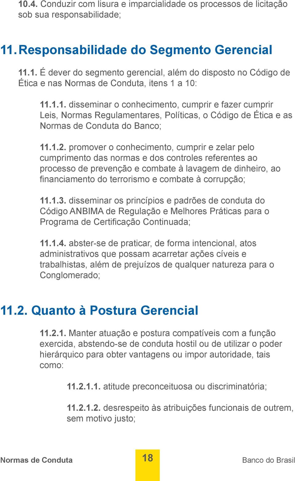 promover o conhecimento, cumprir e zelar pelo cumprimento das normas e dos controles referentes ao processo de prevenção e combate à lavagem de dinheiro, ao financiamento do terrorismo e combate à