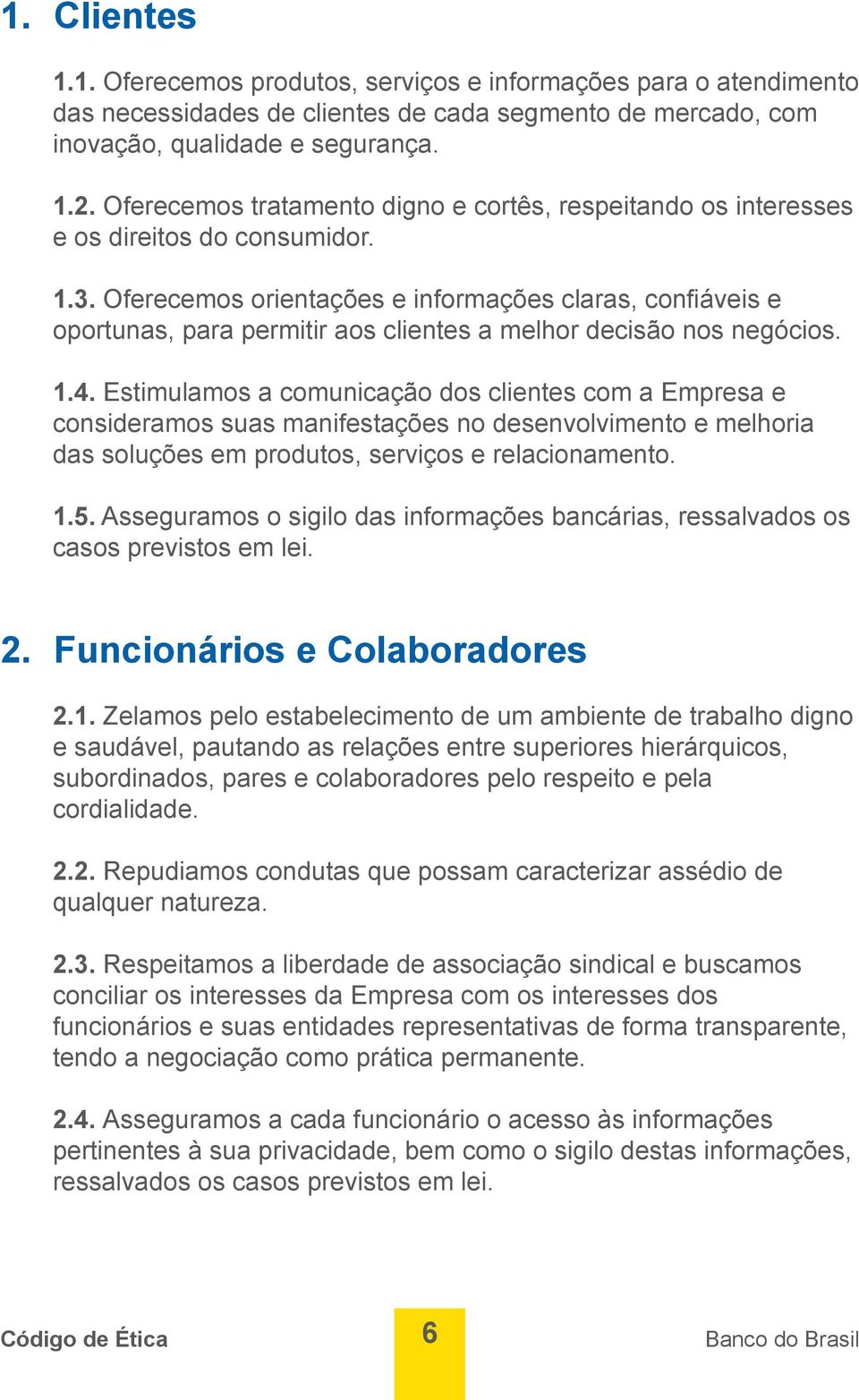 Oferecemos orientações e informações claras, confiáveis e oportunas, para permitir aos clientes a melhor decisão nos negócios. 1.4.