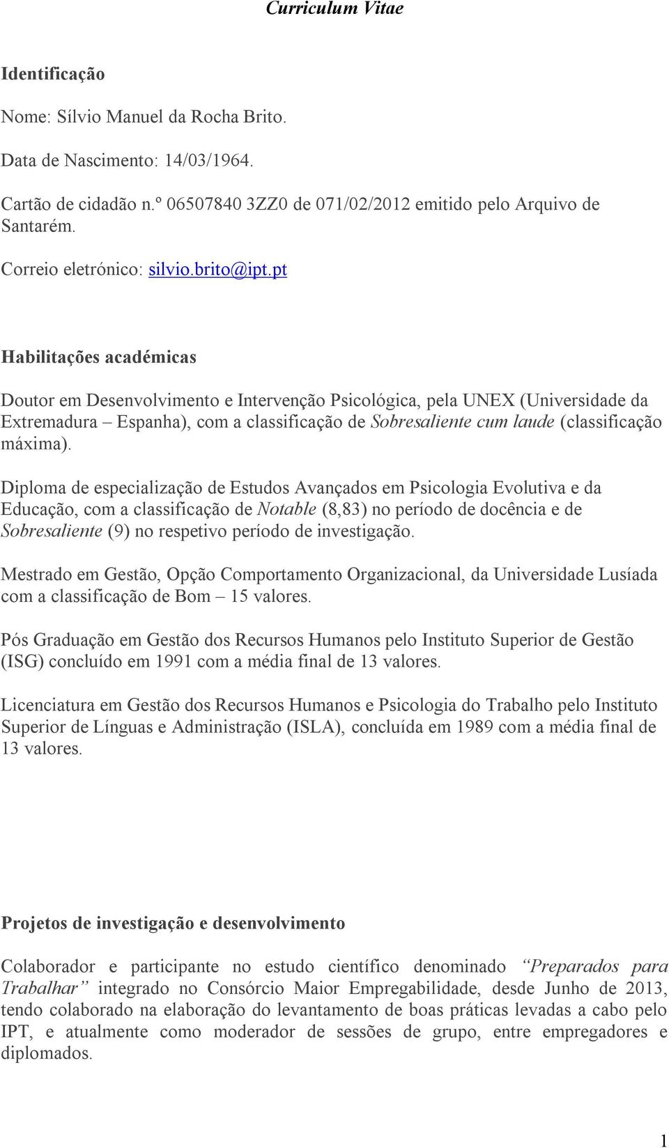 pt Habilitações académicas Doutor em Desenvolvimento e Intervenção Psicológica, pela UNEX (Universidade da Extremadura Espanha), com a classificação de Sobresaliente cum laude (classificação máxima).