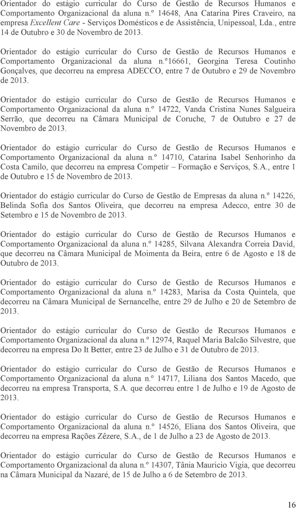 º16661, Georgina Teresa Coutinho Gonçalves, que decorreu na empresa ADECCO, entre 7 de Outubro e 29 de Novembro de 2013. Comportamento Organizacional da aluna n.