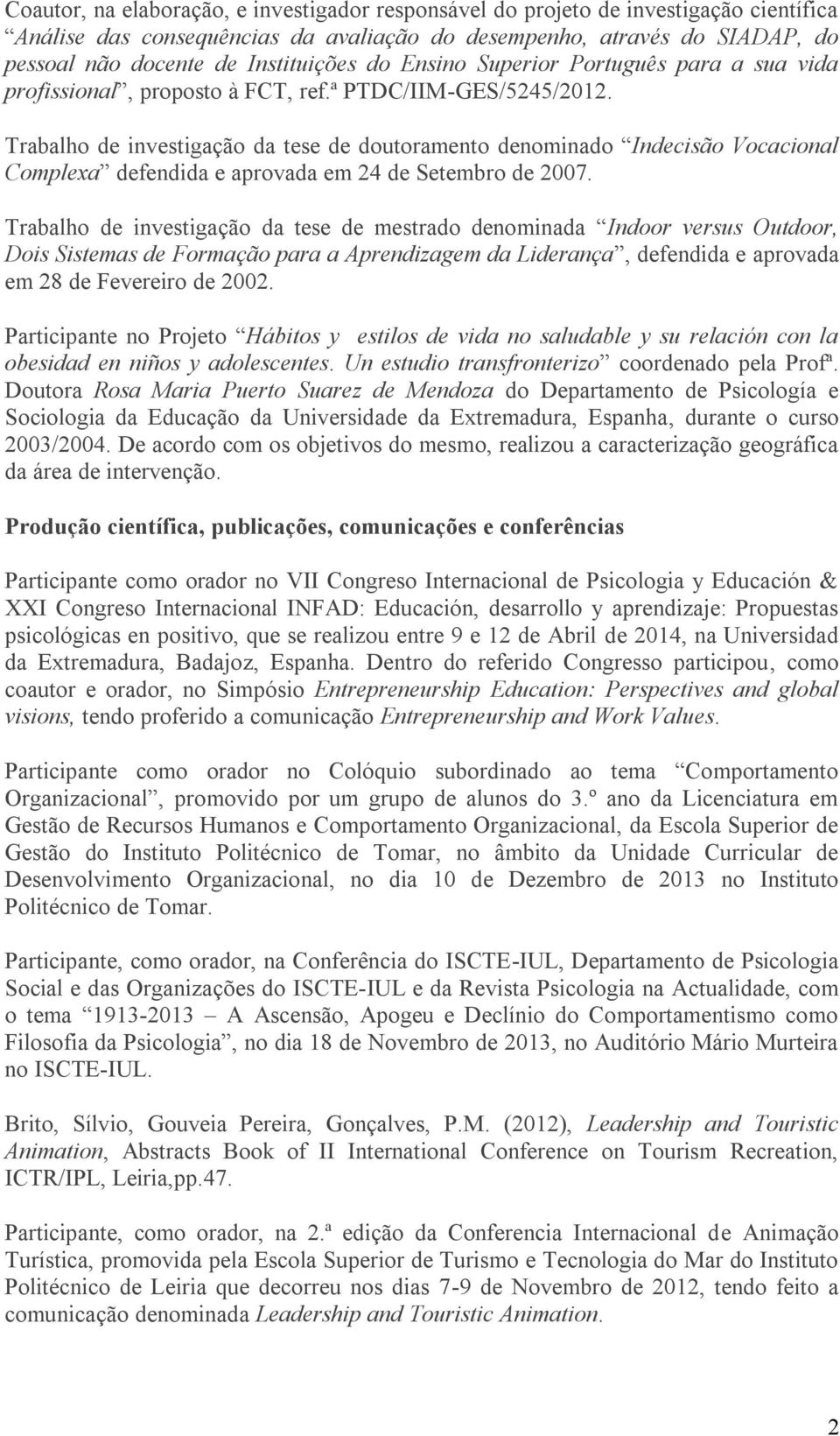 Trabalho de investigação da tese de doutoramento denominado Indecisão Vocacional Complexa defendida e aprovada em 24 de Setembro de 2007.