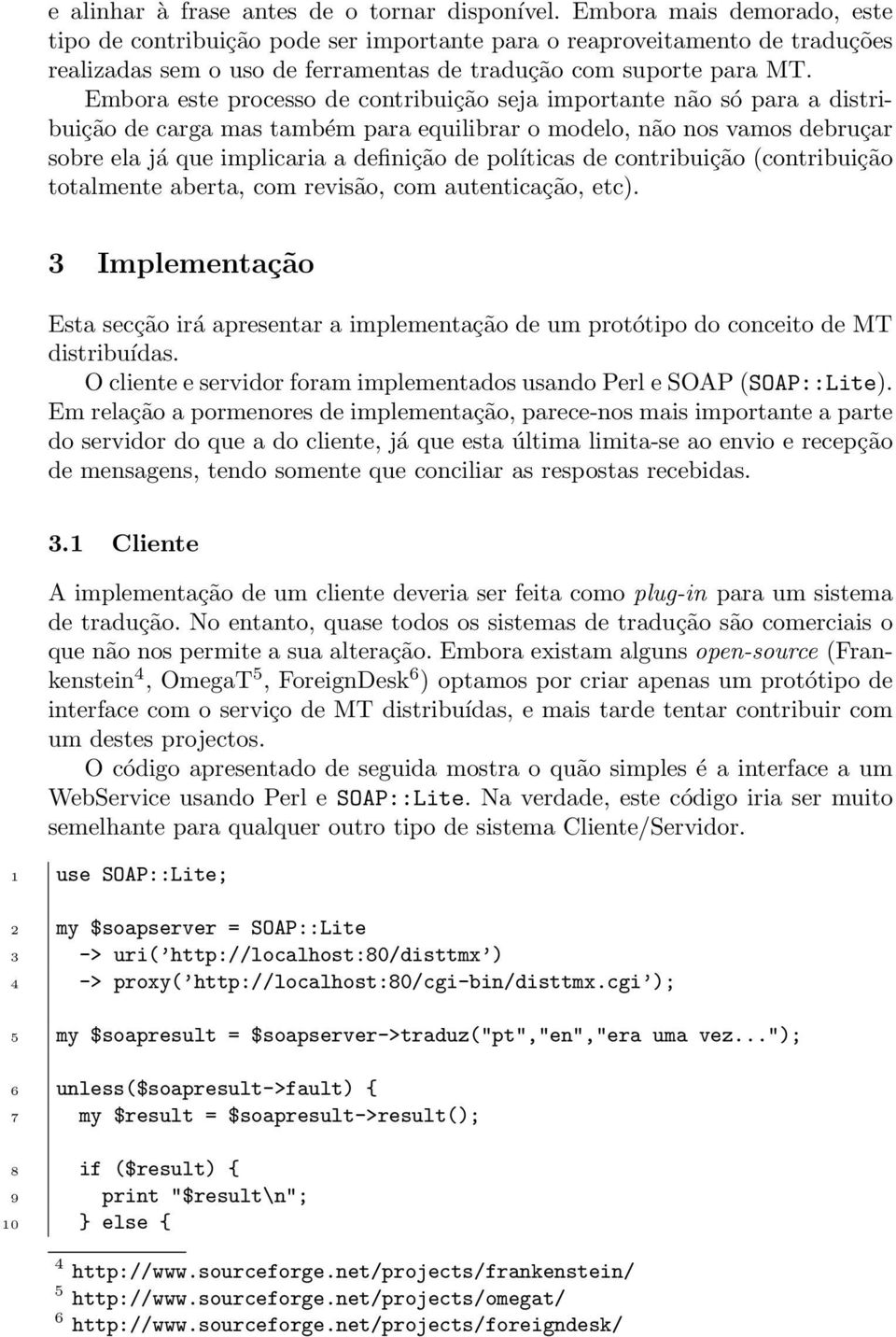 Embora este processo de contribuição seja importante não só para a distribuição de carga mas também para equilibrar o modelo, não nos vamos debruçar sobre ela já que implicaria a definição de