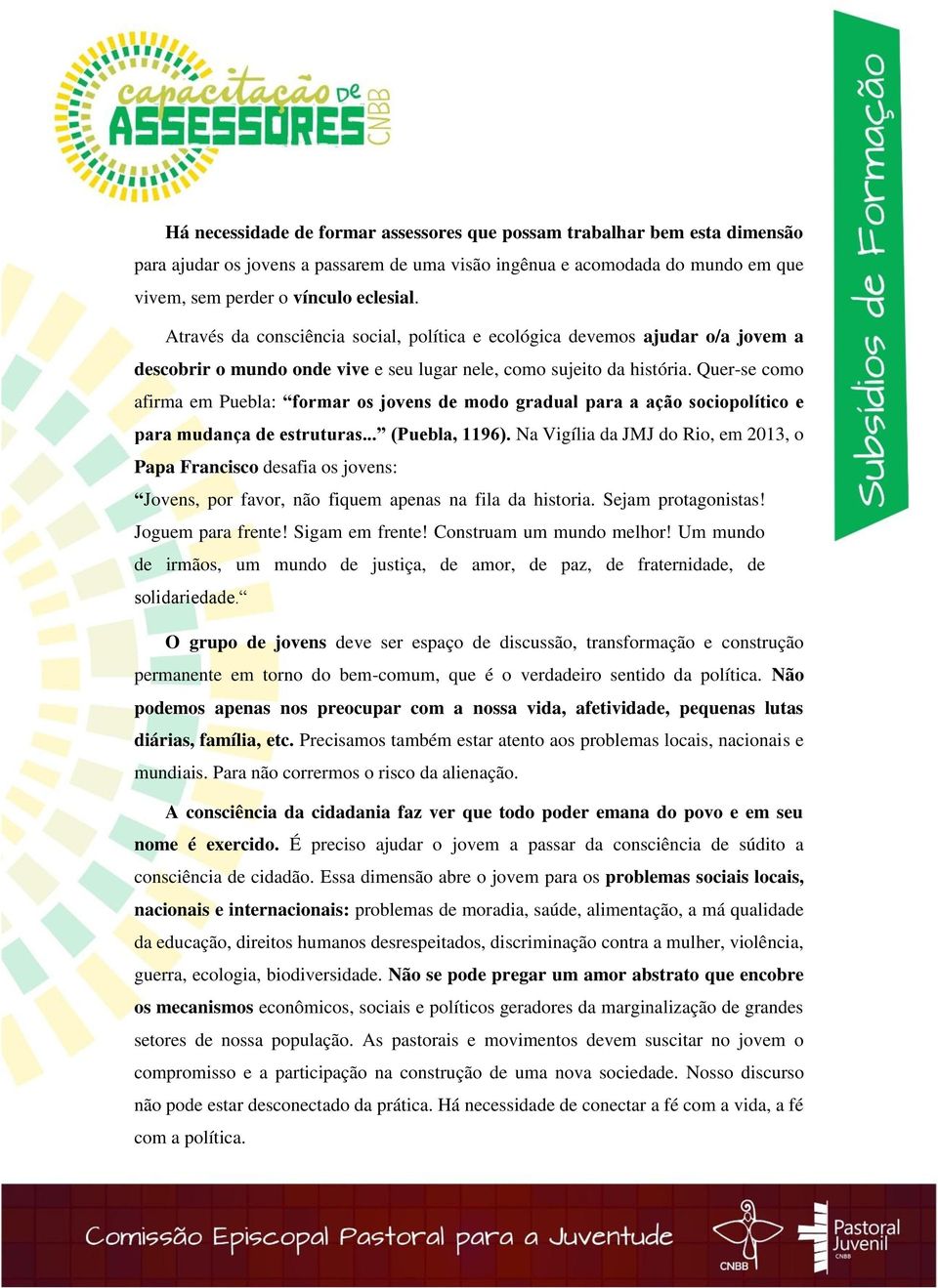 Quer-se como afirma em Puebla: formar os jovens de modo gradual para a ação sociopolítico e para mudança de estruturas... (Puebla, 1196).