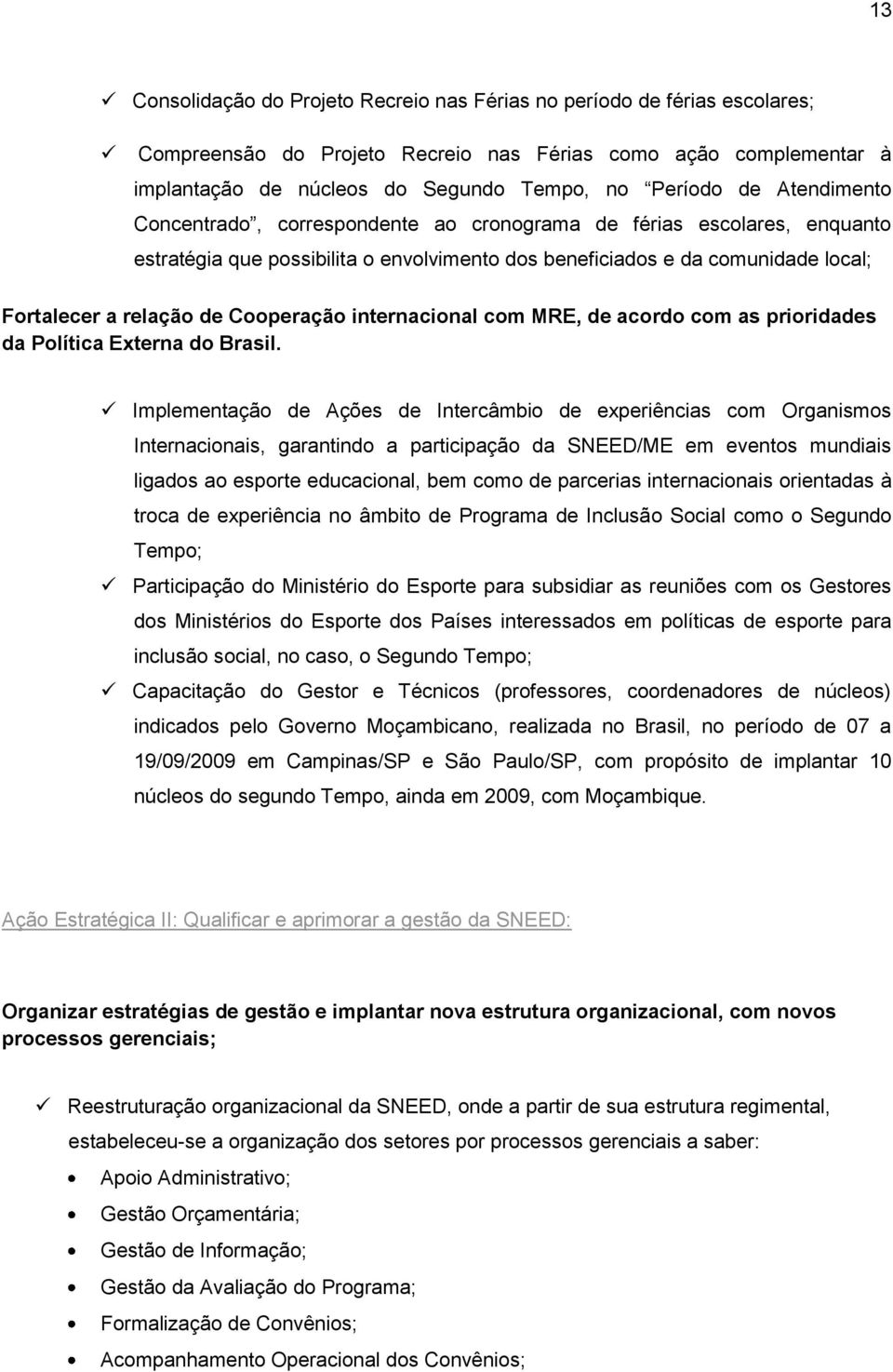 Cooperação internacional com MRE, de acordo com as prioridades da Política Externa do Brasil.