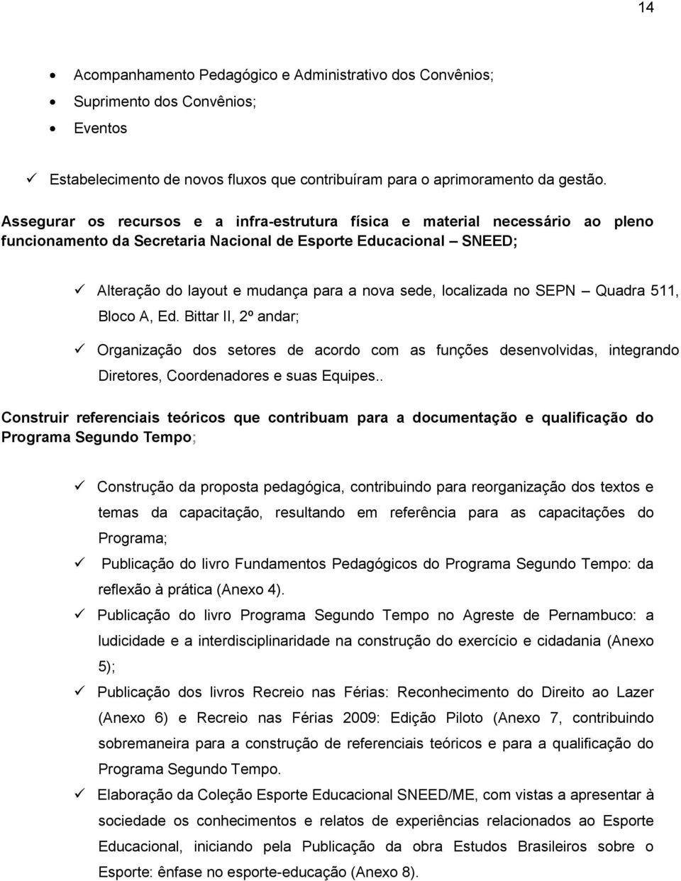 localizada no SEPN Quadra 511, Bloco A, Ed. Bittar II, 2º andar; Organização dos setores de acordo com as funções desenvolvidas, integrando Diretores, Coordenadores e suas Equipes.