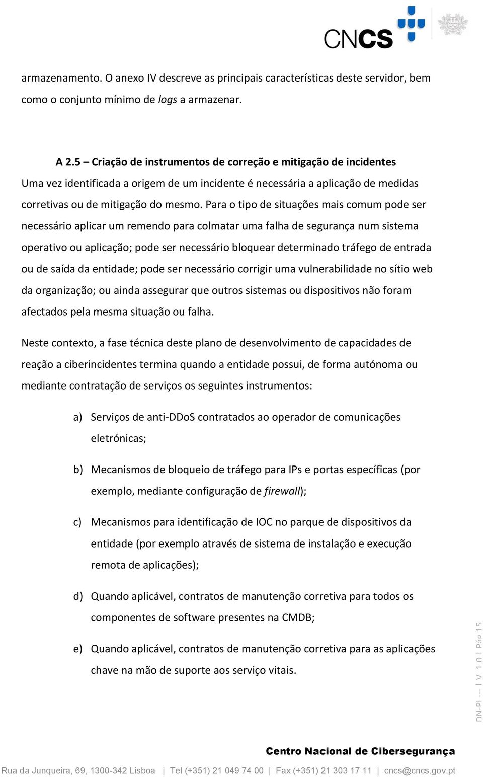 Para o tipo de situações mais comum pode ser necessário aplicar um remendo para colmatar uma falha de segurança num sistema operativo ou aplicação; pode ser necessário bloquear determinado tráfego de