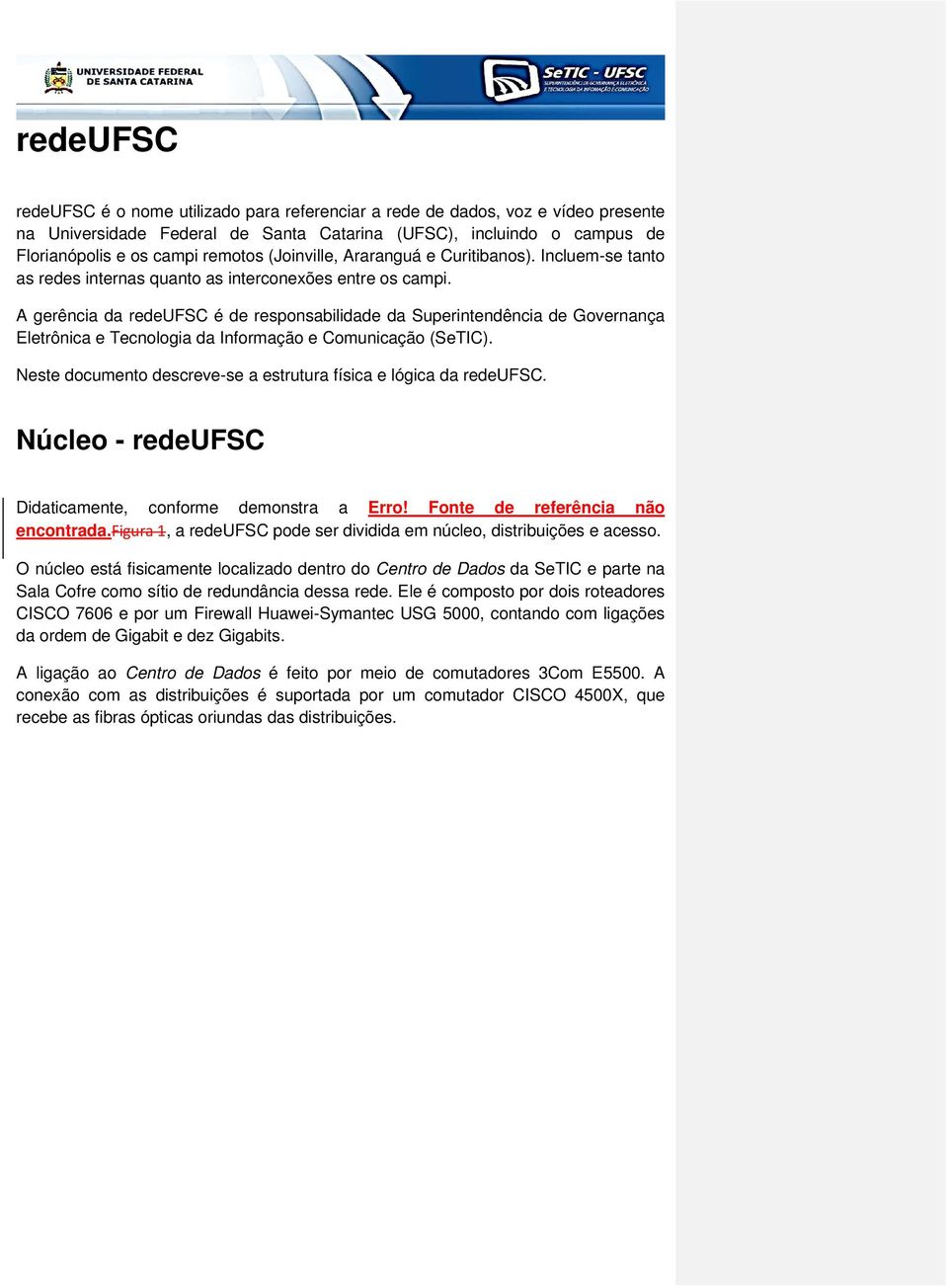 A gerência da redeufsc é de responsabilidade da Superintendência de Governança Eletrônica e Tecnologia da Informação e Comunicação (SeTIC).