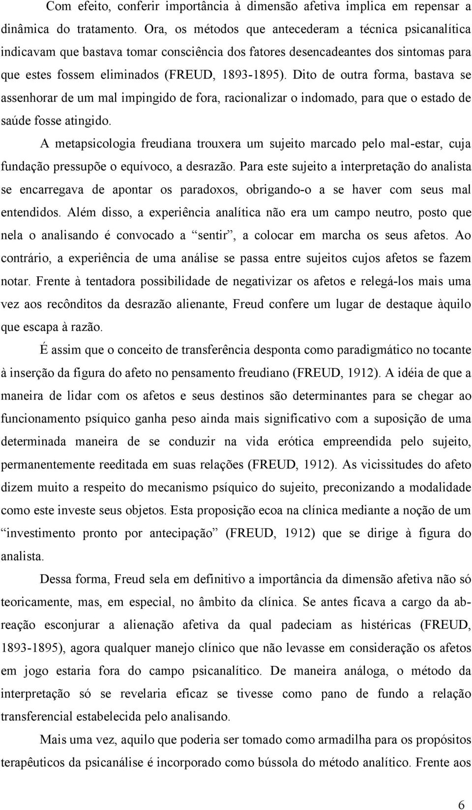 Dito de outra forma, bastava se assenhorar de um mal impingido de fora, racionalizar o indomado, para que o estado de saúde fosse atingido.