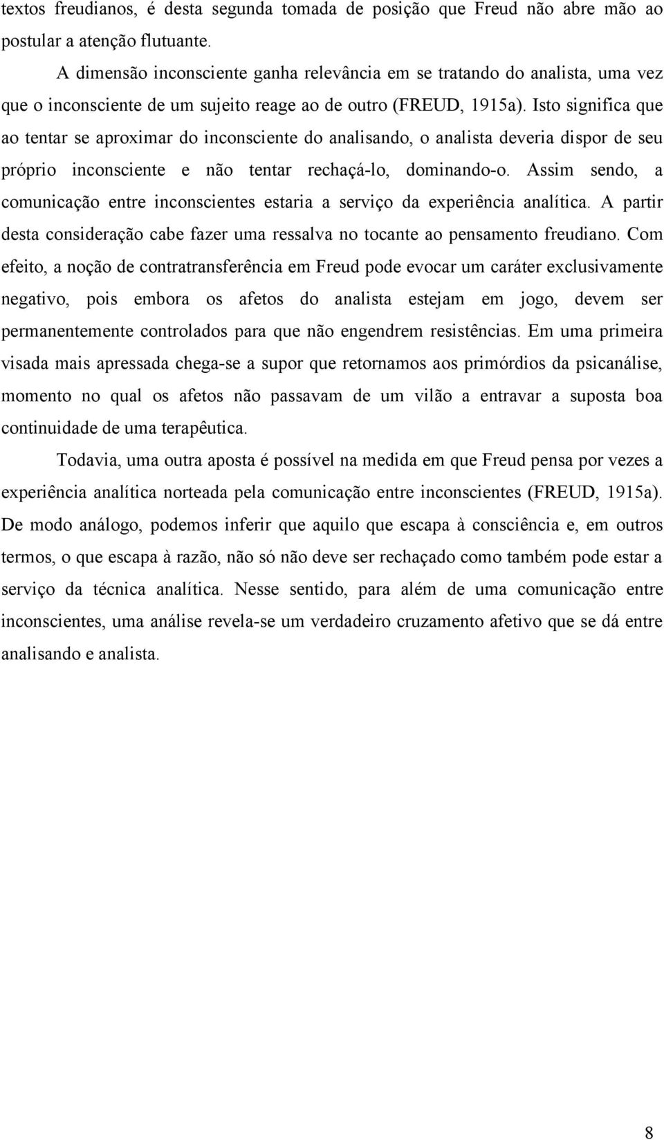 Isto significa que ao tentar se aproximar do inconsciente do analisando, o analista deveria dispor de seu próprio inconsciente e não tentar rechaçá-lo, dominando-o.