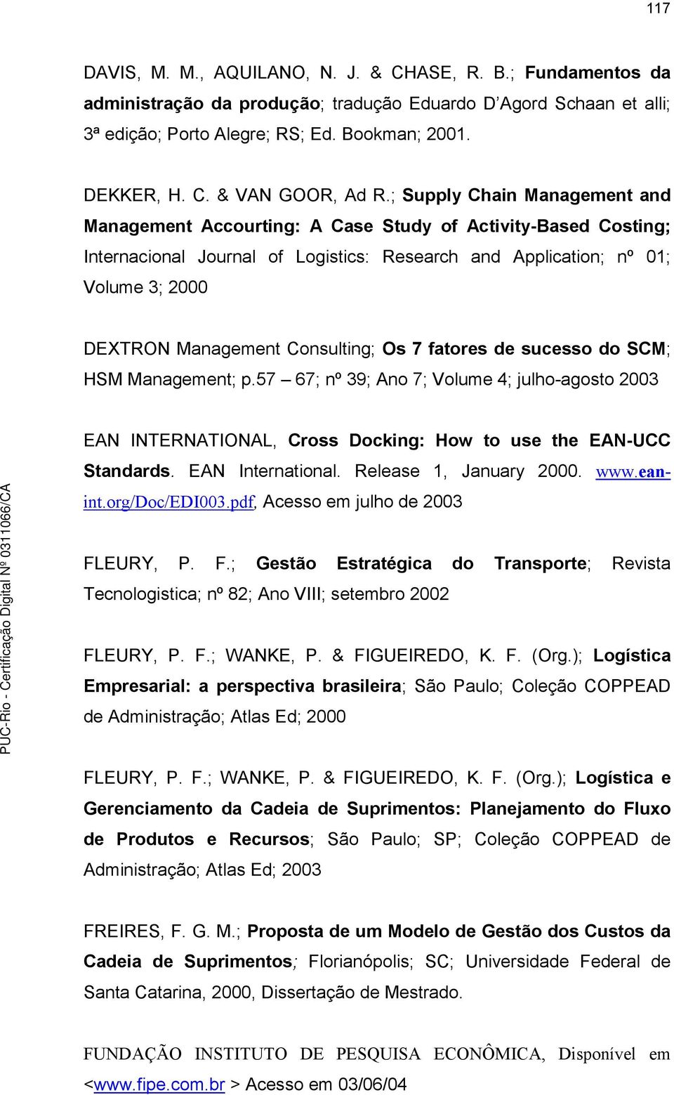 Consulting; Os 7 fatores de sucesso do SCM; HSM Management; p.57 67; nº 39; Ano 7; Volume 4; julho-agosto 2003 EAN INTERNATIONAL, Cross Docking: How to use the EAN-UCC Standards. EAN International.
