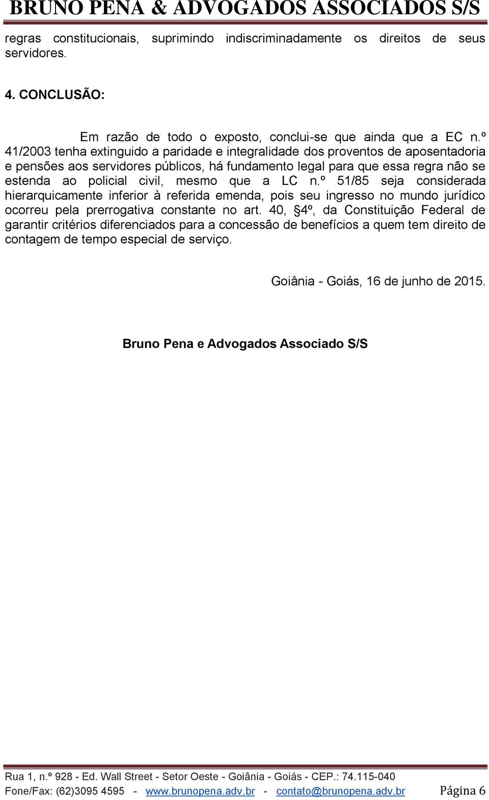 que a LC n.º 51/85 seja considerada hierarquicamente inferior à referida emenda, pois seu ingresso no mundo jurídico ocorreu pela prerrogativa constante no art.