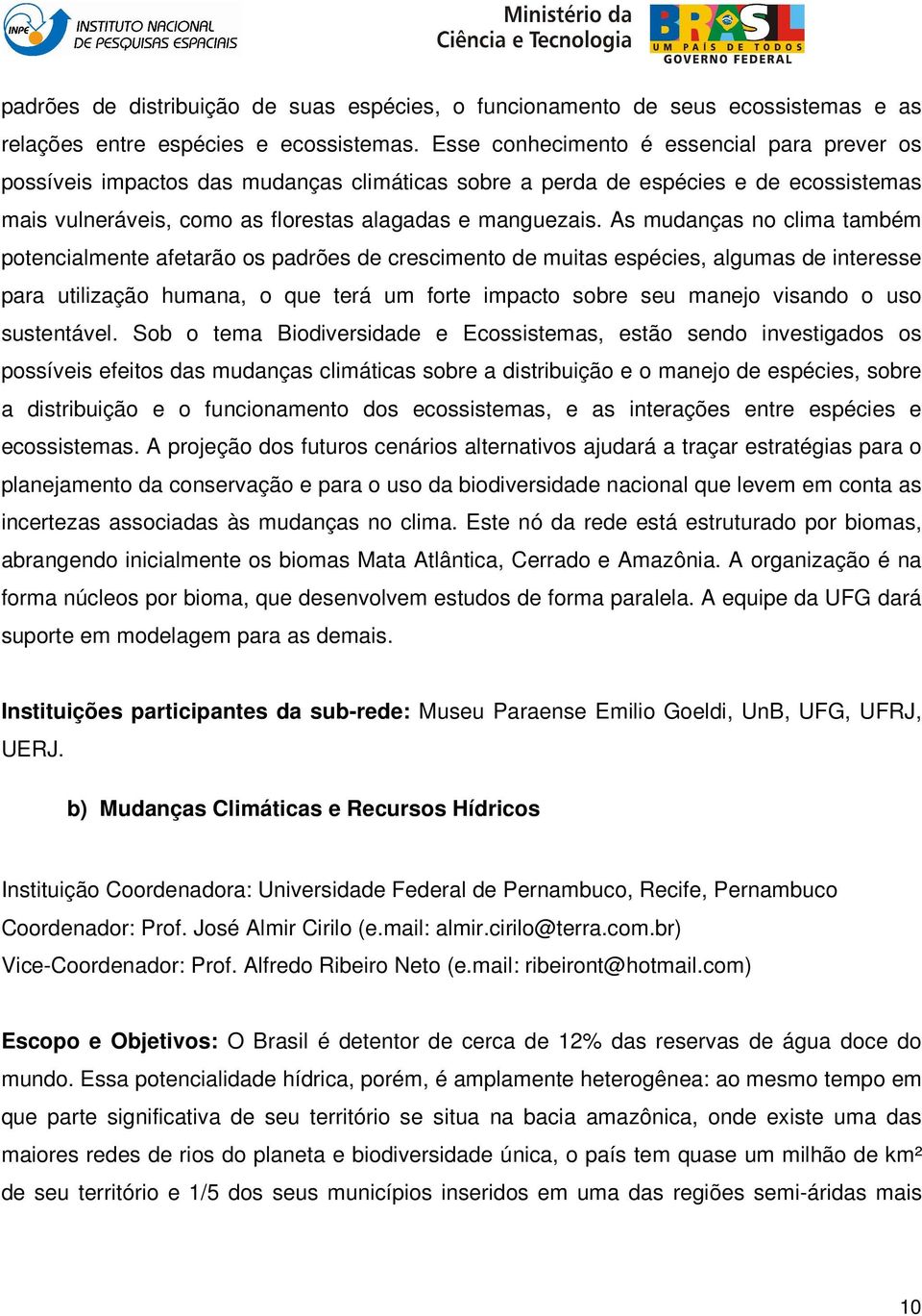 As mudanças no clima também potencialmente afetarão os padrões de crescimento de muitas espécies, algumas de interesse para utilização humana, o que terá um forte impacto sobre seu manejo visando o