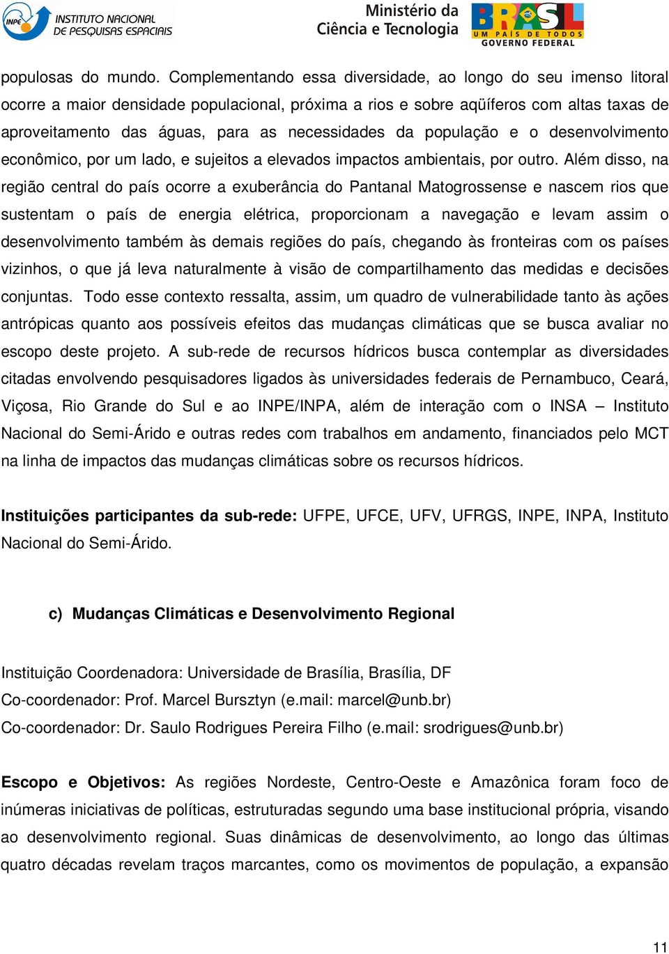 necessidades da população e o desenvolvimento econômico, por um lado, e sujeitos a elevados impactos ambientais, por outro.