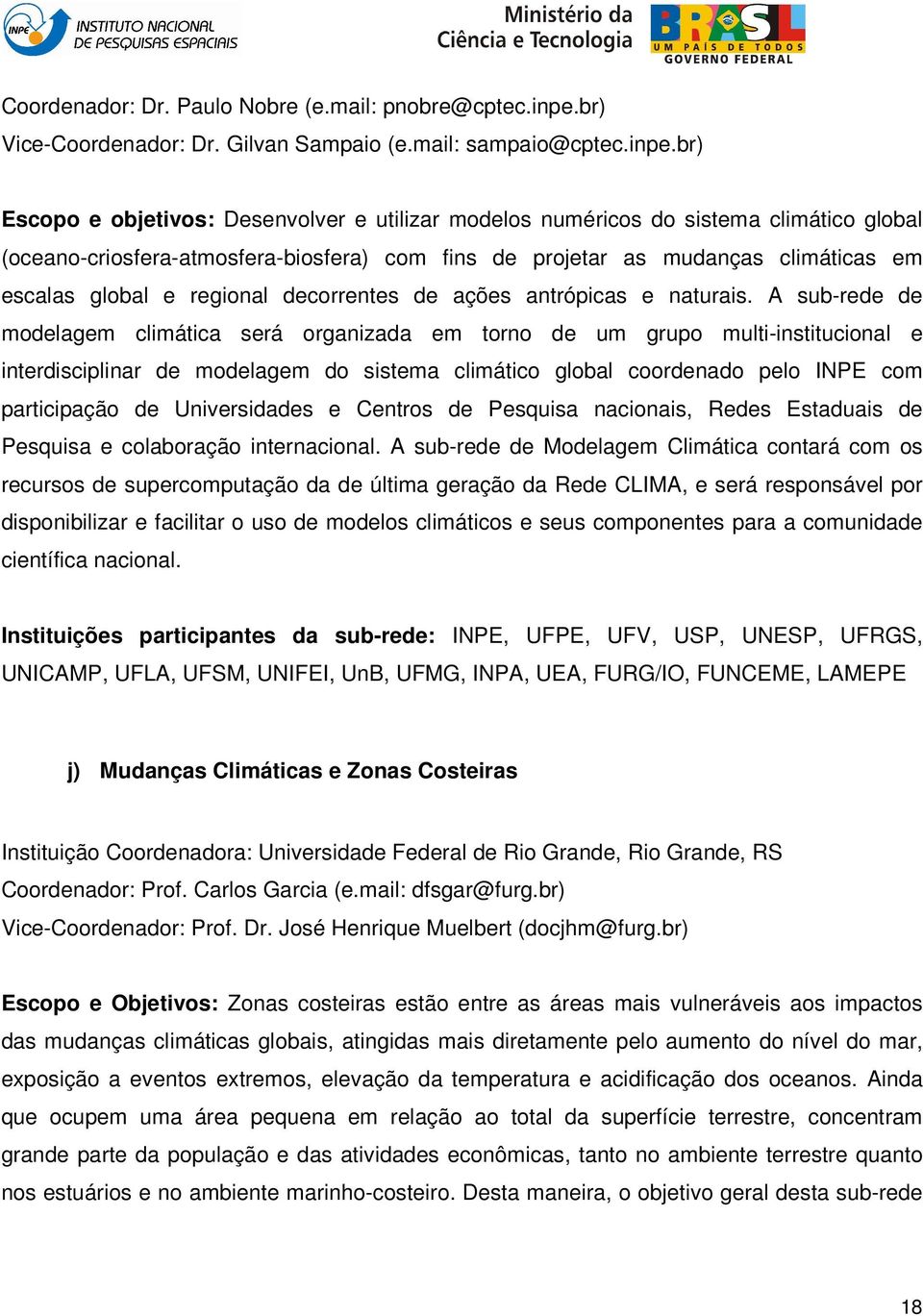 br) Escopo e objetivos: Desenvolver e utilizar modelos numéricos do sistema climático global (oceano-criosfera-atmosfera-biosfera) com fins de projetar as mudanças climáticas em escalas global e