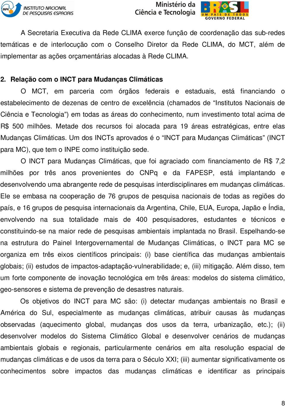 Relação com o INCT para Mudanças Climáticas O MCT, em parceria com órgãos federais e estaduais, está financiando o estabelecimento de dezenas de centro de excelência (chamados de Institutos Nacionais