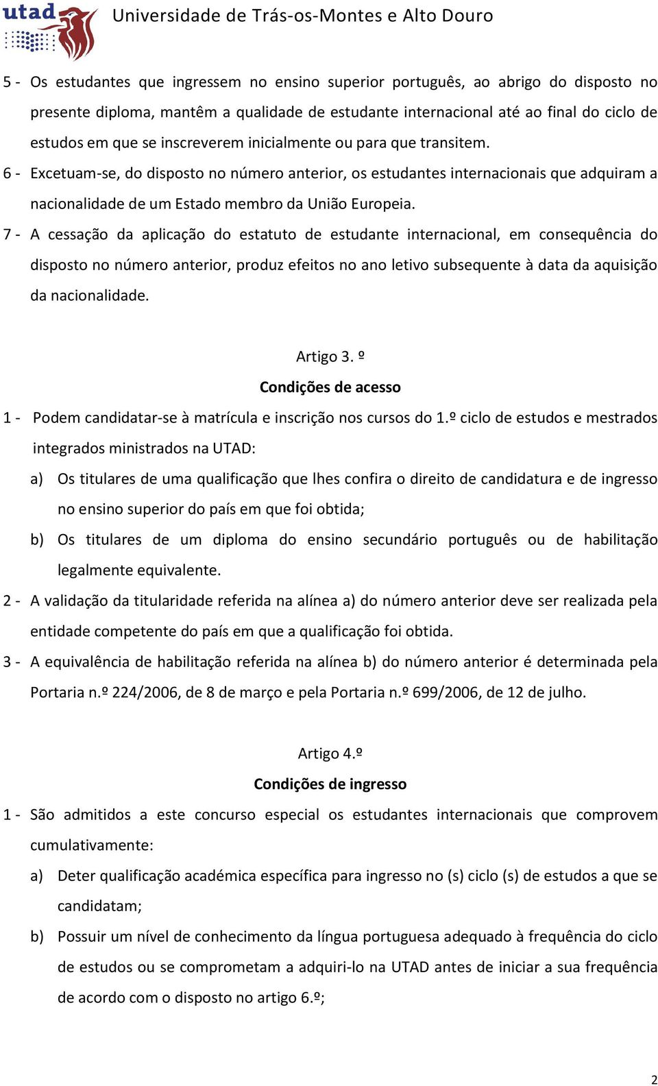 7 - A cessação da aplicação do estatuto de estudante internacional, em consequência do disposto no número anterior, produz efeitos no ano letivo subsequente à data da aquisição da nacionalidade.