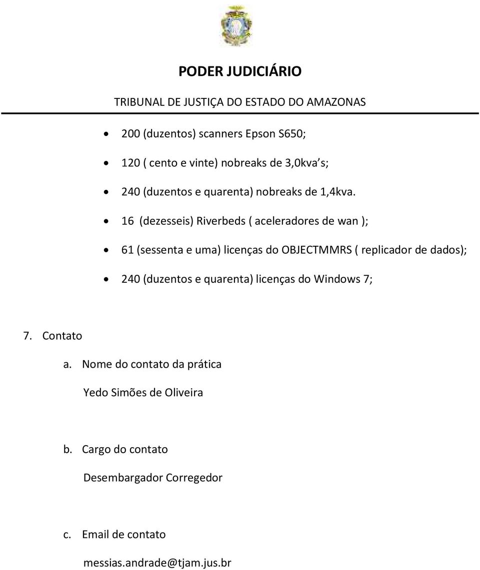 16 (dezesseis) Riverbeds ( aceleradores de wan ); 61 (sessenta e uma) licenças do OBJECTMMRS ( replicador de