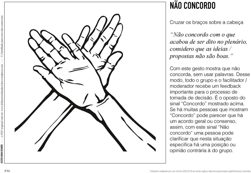 Desse modo, todo o grupo e o facilitador / moderador recebe um feedback importante para o processo de tomada de decisão.