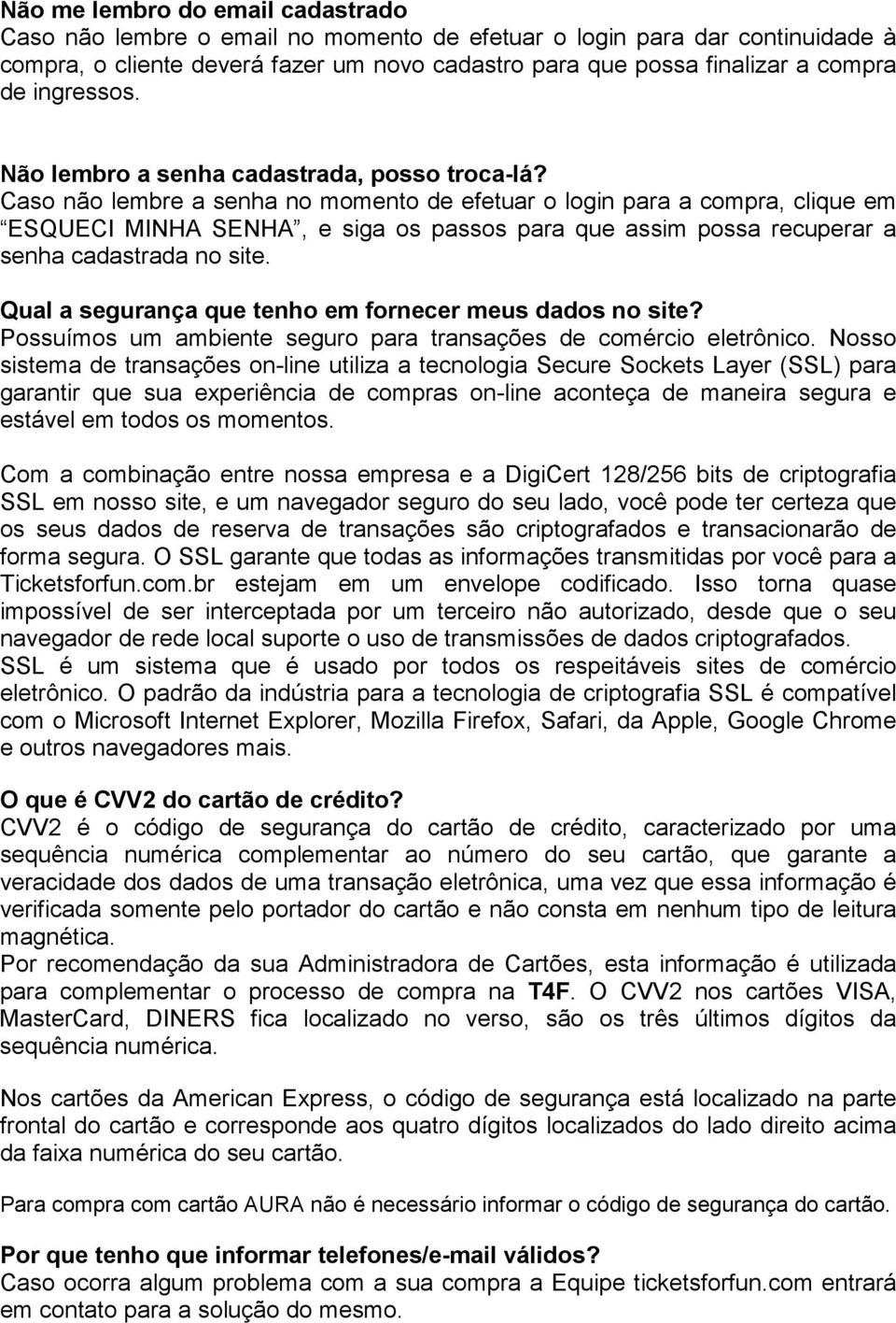 Caso não lembre a senha no momento de efetuar o login para a compra, clique em ESQUECI MINHA SENHA, e siga os passos para que assim possa recuperar a senha cadastrada no site.