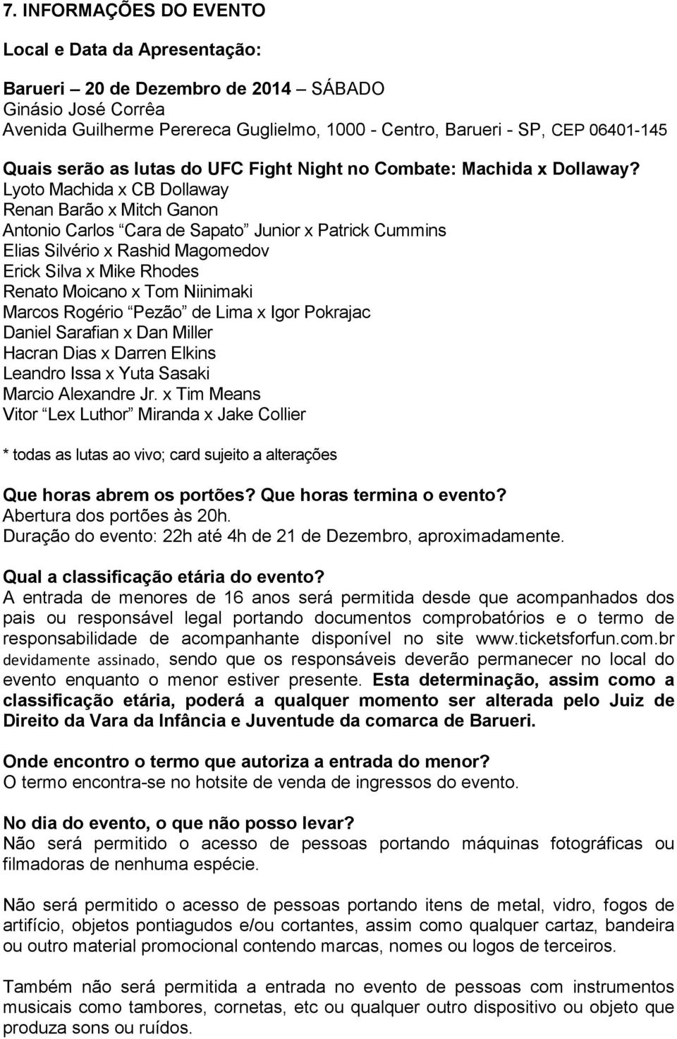 Lyoto Machida x CB Dollaway Renan Barão x Mitch Ganon Antonio Carlos Cara de Sapato Junior x Patrick Cummins Elias Silvério x Rashid Magomedov Erick Silva x Mike Rhodes Renato Moicano x Tom Niinimaki