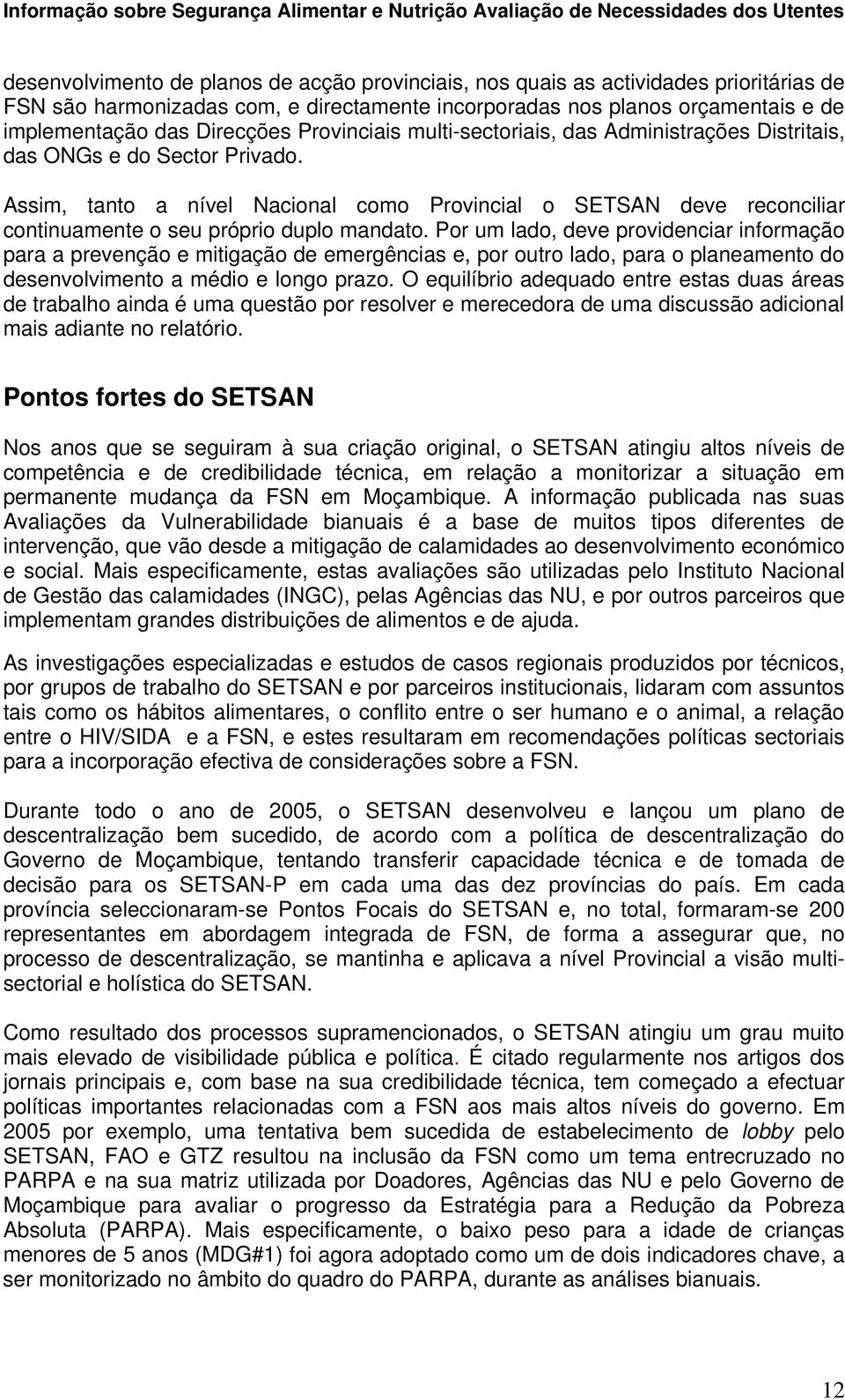 Assim, tanto a nível Nacional como Provincial o SETSAN deve reconciliar continuamente o seu próprio duplo mandato.