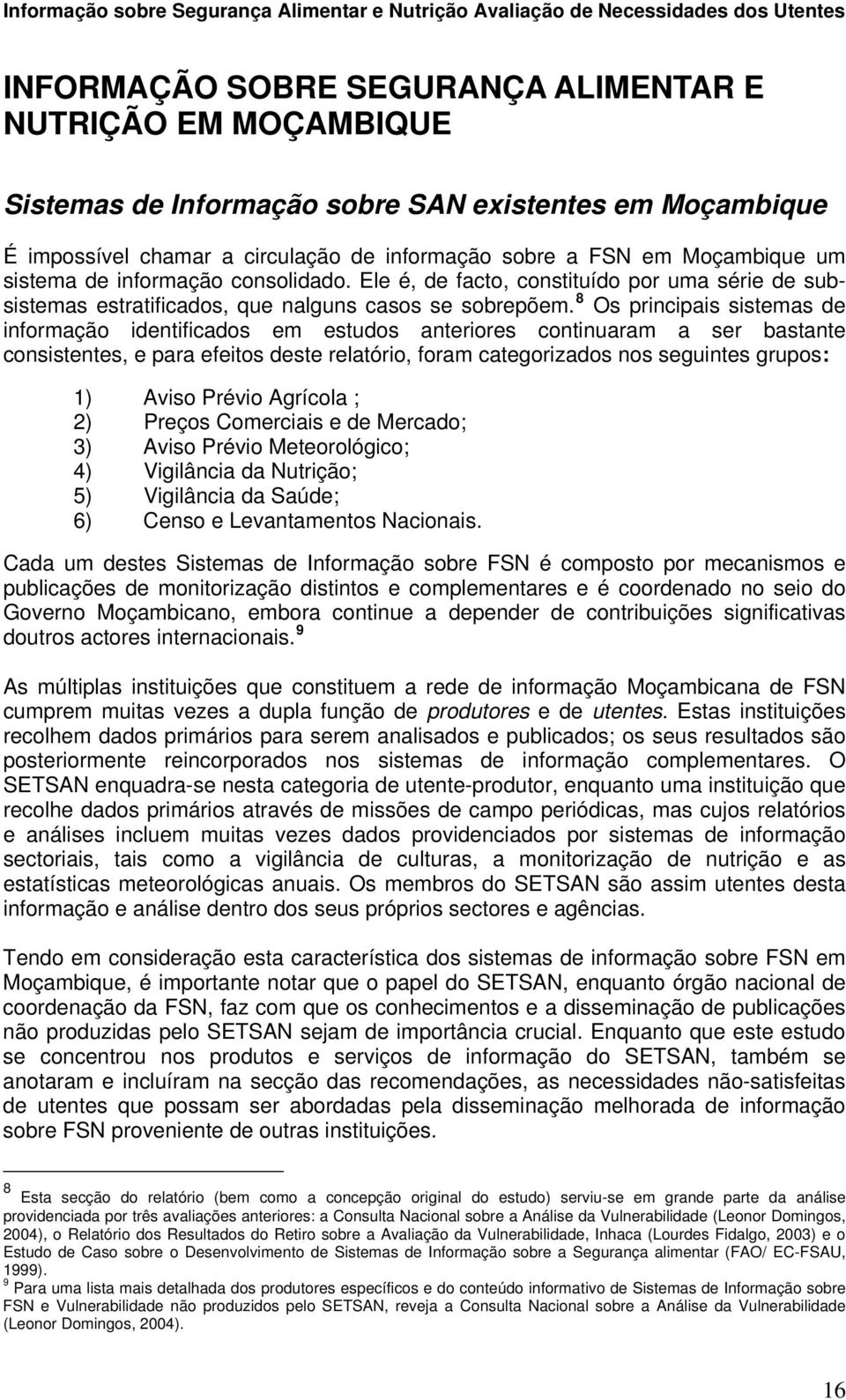 8 Os principais sistemas de informação identificados em estudos anteriores continuaram a ser bastante consistentes, e para efeitos deste relatório, foram categorizados nos seguintes grupos: 1) Aviso