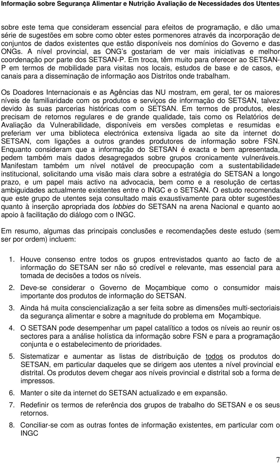 Em troca, têm muito para oferecer ao SETSAN- P em termos de mobilidade para visitas nos locais, estudos de base e de casos, e canais para a disseminação de informação aos Distritos onde trabalham.