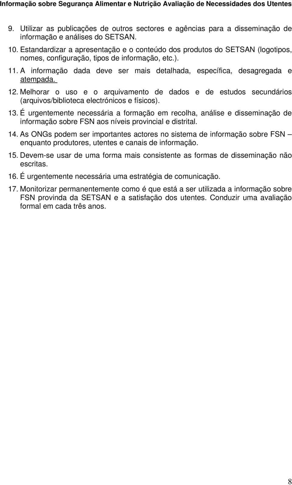 A informação dada deve ser mais detalhada, específica, desagregada e atempada. 12. Melhorar o uso e o arquivamento de dados e de estudos secundários (arquivos/biblioteca electrónicos e físicos). 13.