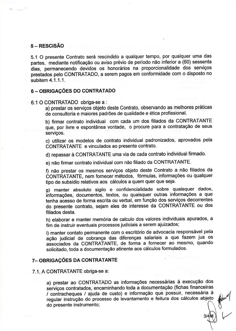 1 O CONTRATADO obriga-se a : a) prestar os serviços objeto destê Contrato, obseívando as melhores práticas de consultoria e maiores padrões de qualidade ética profissiona.