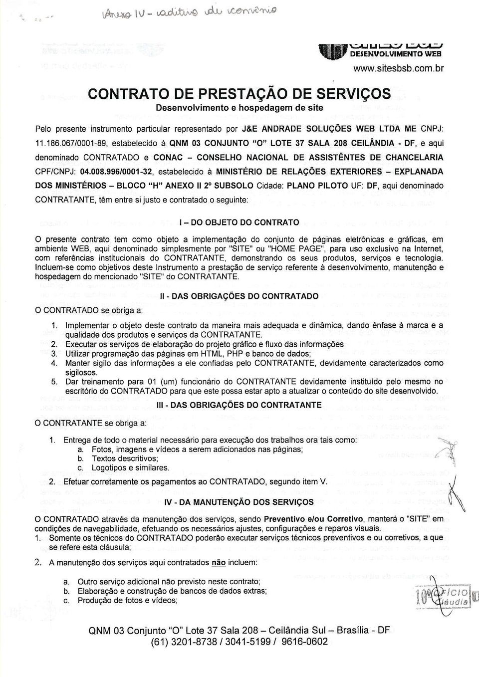 067/0001-89, estêbêlecido à QNM 03 CONJUNTO "O" LOTE 37 SALA 208 CEILÂNDIA - OF, e aqui denominado CONTRATADO E CONAC - CONSELHO NACIONAL DE ASSISTÉNTES DE CHANCELARIA CPF/CNPJT 04.008.