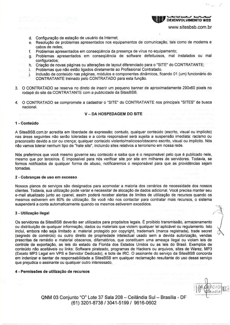 Problemas aprcsentados em conseqüência de softwafe defeituosos, mal instalados ou mal configurados; h. Criação de novas págìnas ou alterações de layout diferenciado para o "SITE'do CONTRATANTE: i.