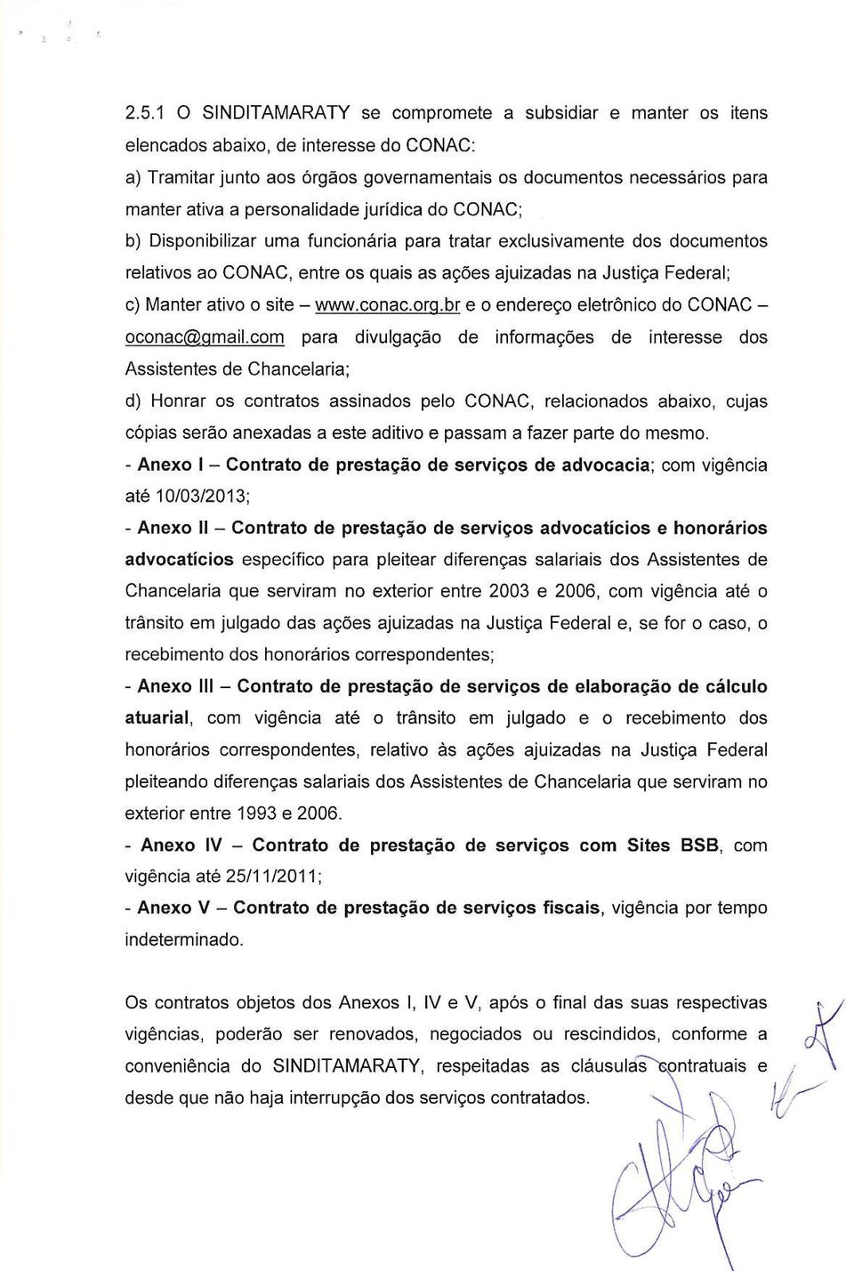 exclusivamente dos documentos relativos ao CONAC, entre os quais as ações ajuizadas na Justiça Federal; c) Manter ativo o site - www.conac.oro.br e o endereço eletrônico do CONAC - oconac(aqmail.