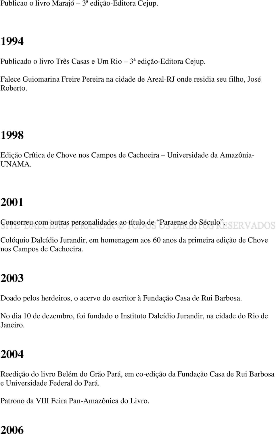 2001 Concorreu com outras personalidades ao título de Paraense do Século. Colóquio Dalcídio Jurandir, em homenagem aos 60 anos da primeira edição de Chove nos Campos de Cachoeira.