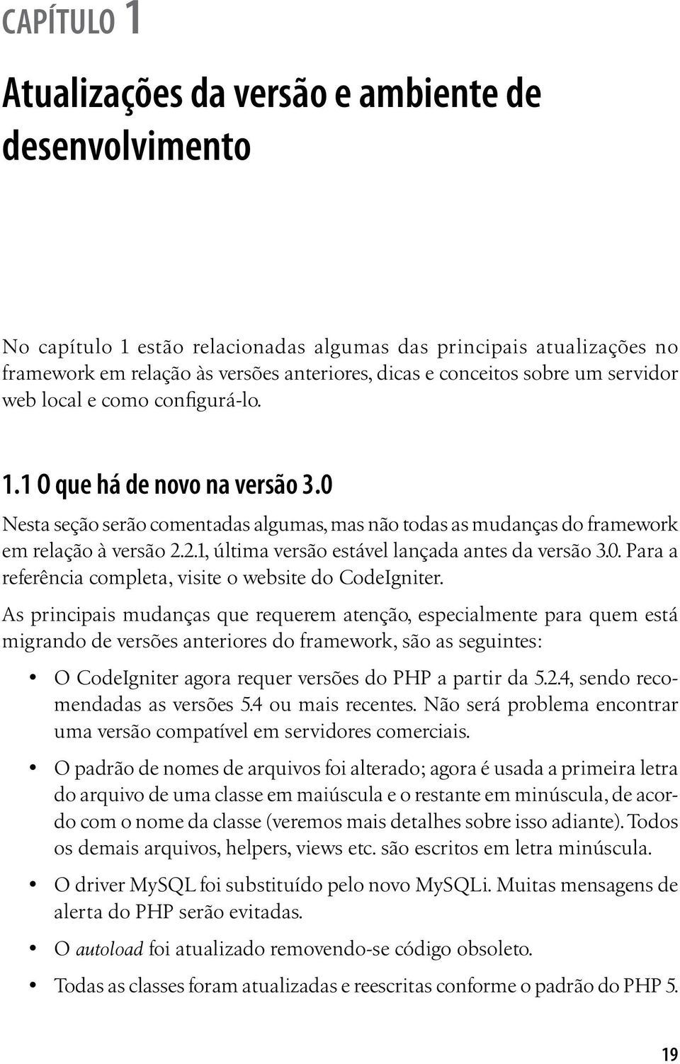 2.1, última versão estável lançada antes da versão 3.0. Para a referência completa, visite o website do CodeIgniter.