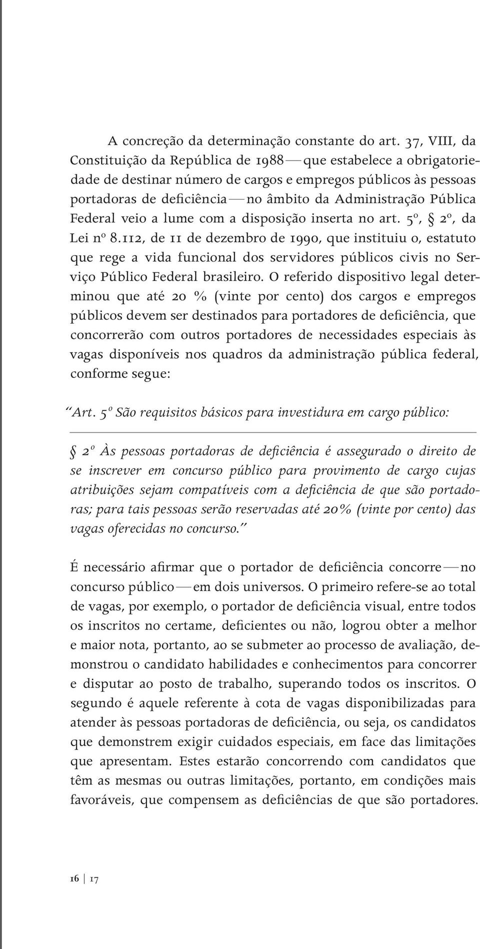 Pública Federal veio a lume com a disposição inserta no art. 5º, 2º, da Lei nº 8.