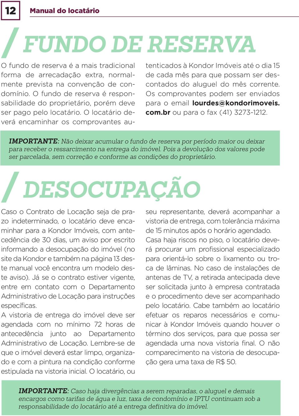 O locatário deverá encaminhar os comprovantes autenticados à Kondor Imóveis até o dia 15 de cada mês para que possam ser descontados do aluguel do mês corrente.