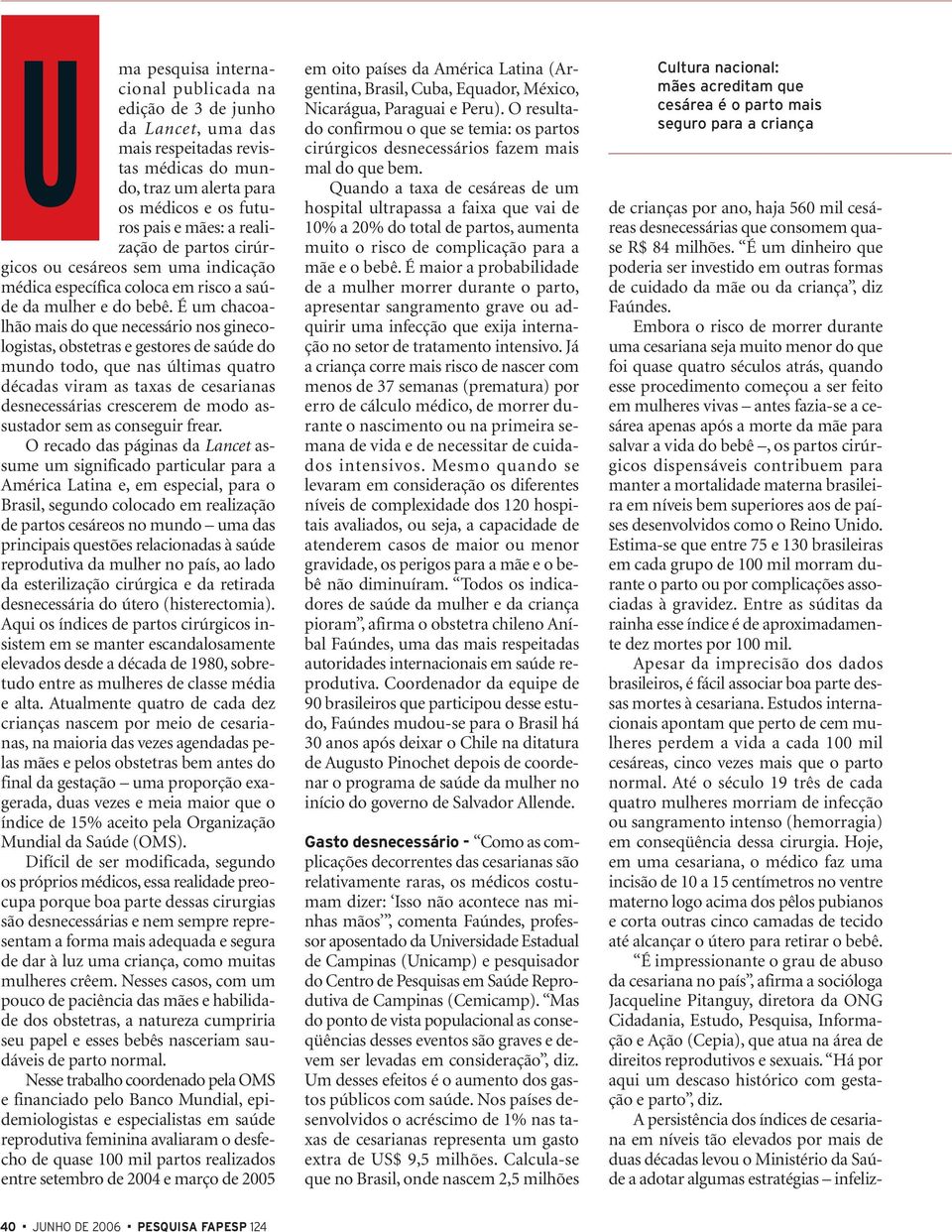 É um chacoalhão mais do que necessário nos ginecologistas, obstetras e gestores de saúde do mundo todo, que nas últimas quatro décadas viram as taxas de cesarianas desnecessárias crescerem de modo