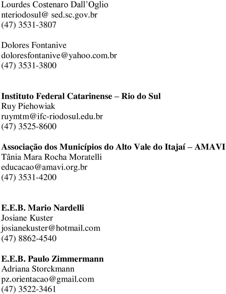 br (47) 3525-8600 Associação dos Municípios do Alto Vale do Itajaí AMAVI Tânia Mara Rocha Moratelli educacao@amavi.org.